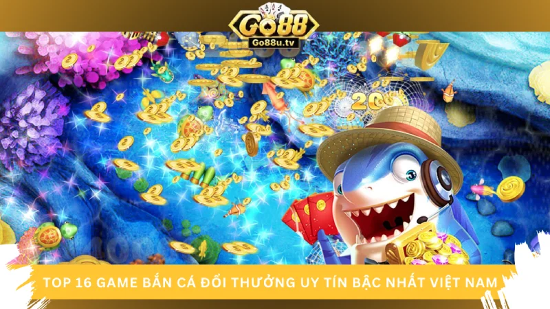 Bắn cá đổi thưởng an tiền that 11BET